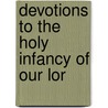 Devotions To The Holy Infancy Of Our Lor door C.L. Faucher