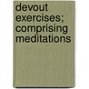 Devout Exercises; Comprising Meditations door John Wyse