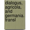 Dialogus, Agricola, And Germania. Transl door Publius Cornelius Tacitus