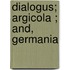 Dialogus; Argicola ; And, Germania