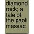 Diamond Rock; A Tale Of The Paoli Massac