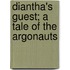 Diantha's Guest; A Tale Of The Argonauts
