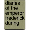 Diaries Of The Emperor Frederick During by German Emperor Frederick Iii