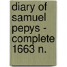 Diary Of Samuel Pepys - Complete 1663 N. by Samuel Pepys