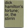Dick Hamilton's Fortune; Or, The Stirrin by Howard Roger Garis