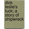 Dick Leslie's Luck; A Story Of Shipwreck door Harry Collingwood