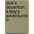 Dick's Desertion; A Boy's Adventures In