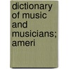 Dictionary Of Music And Musicians; Ameri door George Grove