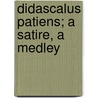 Didascalus Patiens; A Satire, A Medley door James Harold Edward Crees