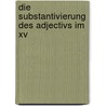 Die Substantivierung Des Adjectivs Im Xv door Eduard Gerber