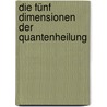 Die fünf Dimensionen der Quantenheilung door Andreas Diemer