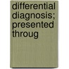 Differential Diagnosis; Presented Throug door Richard Clarke Cabot