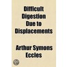 Difficult Digestion Due To Displacements door Arthur Symons Eccles