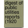 Digest Of Public Utilities Reports (1920 door Public Utilities Reports
