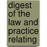 Digest Of The Law And Practice Relating by Arthur Devereux Dean