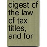Digest Of The Law Of Tax Titles, And For door William W. Bolster