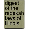 Digest Of The Rebekah Laws Of Illinois door Fred B. Merrills