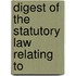 Digest Of The Statutory Law Relating To