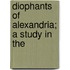 Diophants Of Alexandria; A Study In The