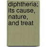 Diphtheria; Its Cause, Nature, And Treat door Rollin Robinson Gregg