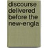 Discourse Delivered Before The New-Engla