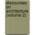 Discourses On Architecture (Volume 2)