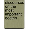 Discourses On The Most Important Doctrin by Alexander Viets Griswold