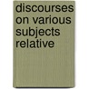 Discourses On Various Subjects Relative door Adam Clarke