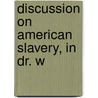 Discussion On American Slavery, In Dr. W by George Thompson