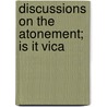 Discussions On The Atonement; Is It Vica by George Jamieson