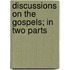 Discussions On The Gospels; In Two Parts
