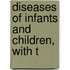 Diseases Of Infants And Children, With T