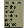 Diseases Of The Anus, Rectum, And Sigmoi by Samuel T. Earle