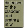 Diseases Of The Bladder And Urethra In W by Alexander Johnston Chalmers Skene