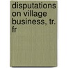 Disputations On Village Business, Tr. Fr by Disputations
