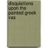 Disquisitions Upon The Painted Greek Vas