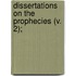 Dissertations On The Prophecies (V. 2);