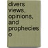 Divers Views, Opinions, And Prophecies O