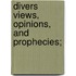 Divers Views, Opinions, And Prophecies;