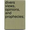 Divers Views, Opinions, And Prophecies; by David Ross Locke