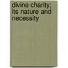 Divine Charity; Its Nature And Necessity door Patrick O'Neill