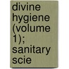 Divine Hygiene (Volume 1); Sanitary Scie by Alexander Rattray
