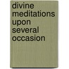 Divine Meditations Upon Several Occasion door Sir William Waller