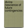 Divine Nescience Of Future Contingencies door Lorenzo Dow McCabe