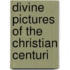 Divine Pictures Of The Christian Centuri door Ezra DeFreest Simons
