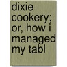 Dixie Cookery; Or, How I Managed My Tabl door Maria Massey Barringer