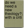 Do We Need A New Theology?; With A Criti door Joseph Cook