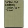 Dobbie And Dobbie's Master, By N. D'Anve by Nancy R.E. Meugens Bell