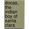 Docas, The Indian Boy Of Santa Clara door Genevra Sisson Snedden