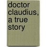 Doctor Claudius, A True Story door Francis Marion Crawford
